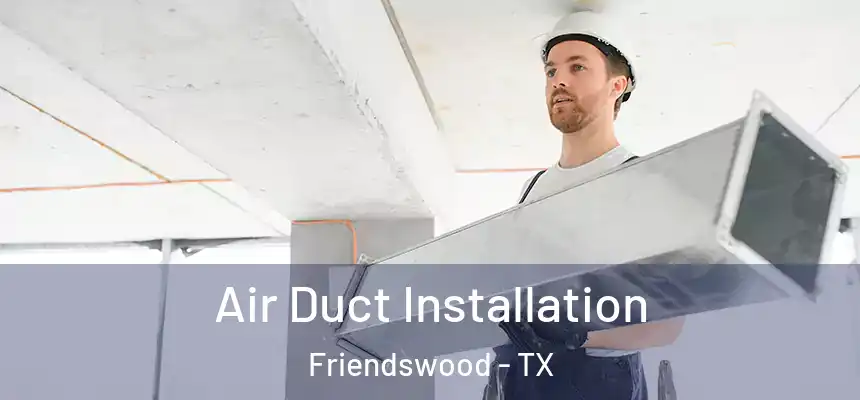 Air Duct Installation Friendswood - TX