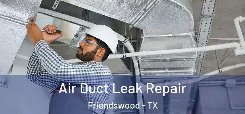Air Duct Leak Repair Friendswood - TX