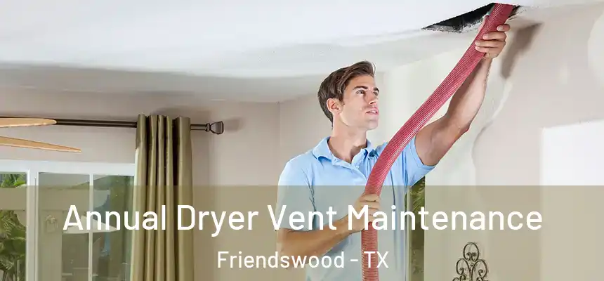  Annual Dryer Vent Maintenance Friendswood - TX