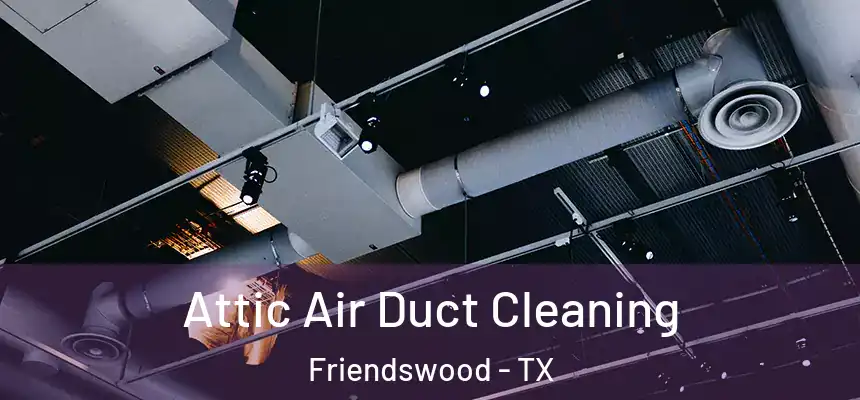 Attic Air Duct Cleaning Friendswood - TX