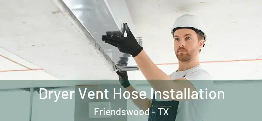  Dryer Vent Hose Installation Friendswood - TX