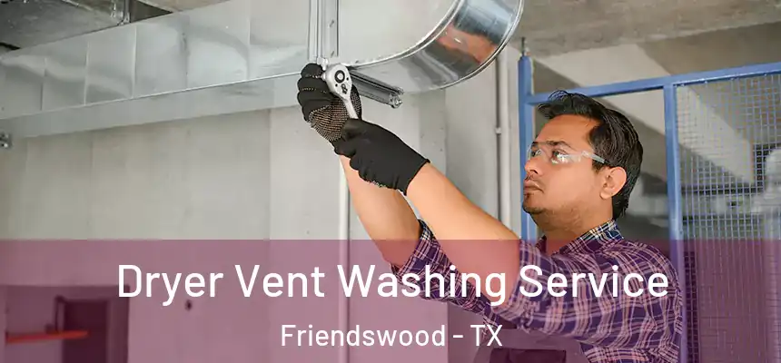  Dryer Vent Washing Service Friendswood - TX