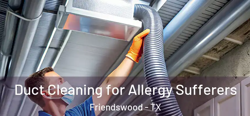 Duct Cleaning for Allergy Sufferers Friendswood - TX