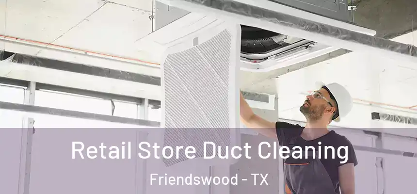  Retail Store Duct Cleaning Friendswood - TX