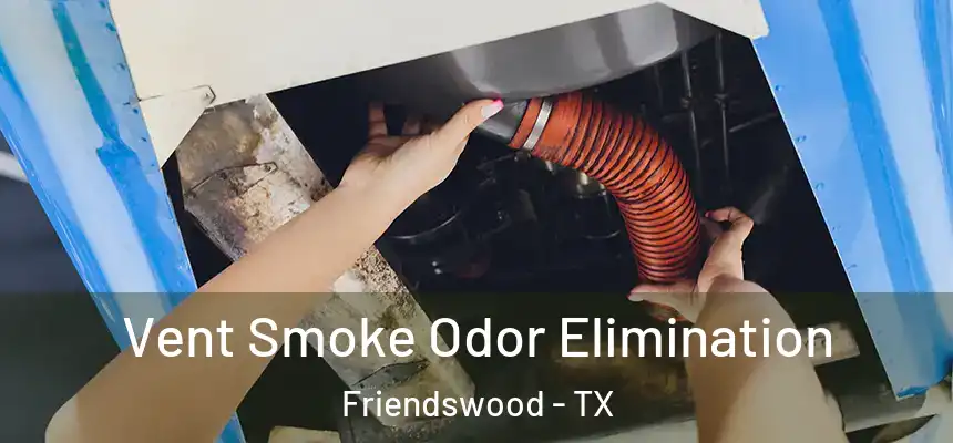 Vent Smoke Odor Elimination Friendswood - TX