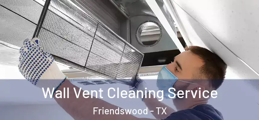 Wall Vent Cleaning Service Friendswood - TX