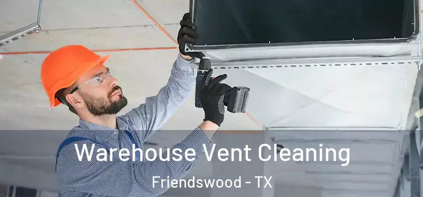 Warehouse Vent Cleaning Friendswood - TX